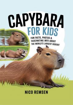 Capybara for Kids: Fun Facts Photos & Fascinating Info About the World's Largest Rodent