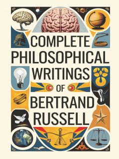 Complete Philosophical Writings of Bertrand Russell: Including The Problems of Philosophy Mysticism and Logic and Principles of Social Reconstruction (Grapevine Edition)