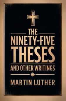The Ninety-Five Theses and Other Writings