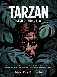 TARZAN SERIES: Books 1-8 (Tarzan of the Apes The Return of Tarzan The Beasts of Tarzan The Son of Tarzan Tarzan and the Jewels of Opar Jungle Tales ... the Terrible) (TARZAN SERIES: FLT Book 1)