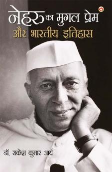 Nehru Ka Mughal Prem Aur Bhartiya Itihas (नेहरू का मुग़ल प्रेम और भारतीय इतिहास)