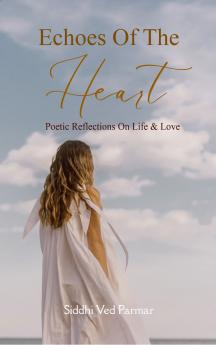 Echoes Of The Heart Poetic Reflections On Life & Love