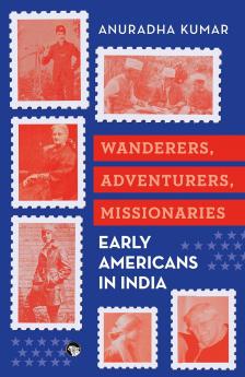 Wanderers Adventurers Missionaries : Early Americans in India