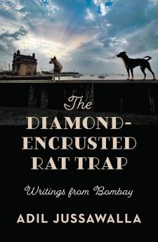 The Diamond-Encrusted Rat Trap : Writings From Bombay