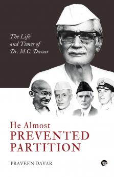 He Almost Prevented Partition : The Life and Times of Dr. M.C. Davar