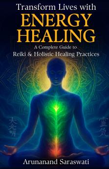 Transform Lives with Energy Healing: A Complete Guide to Reiki and Holistic Healing Practices