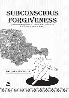 Subconscious Forgiveness: Remember Forgiveness Is A Choice Not A Mandate & That Choice Is Yours To Make