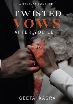 Twisted Vows: After You Left | A Revenge Romance | Geeta Kagra