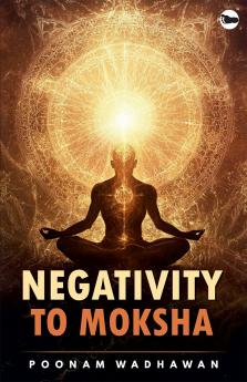 NEGATIVITY TO MOKSHA
