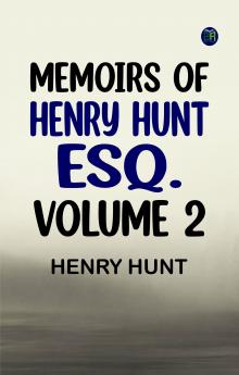 Memoirs of Henry Hunt Esq. -- Volume 2