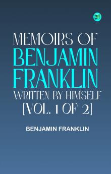 MEMOIRS OF BENJAMIN FRANKLIN; WRITTEN BY HIMSELF. [VOL. 1 OF 2]