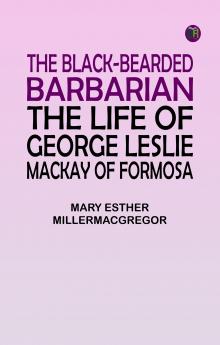 The Black-Bearded Barbarian : The Life of George Leslie Mackay of Formosa
