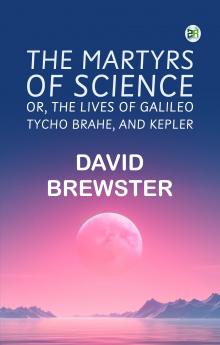 The Martyrs of Science or The lives of Galileo Tycho Brahe and Kepler