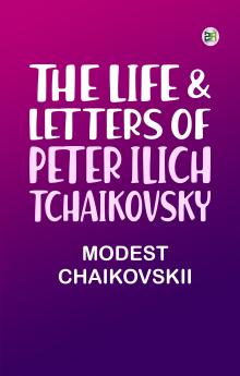 The Life & Letters of Peter Ilich Tchaikovsky