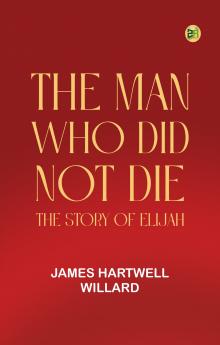 The Man Who Did Not Die: The Story of Elijah