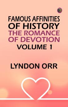 Famous Affinities of History: The Romance of Devotion. Volume 1