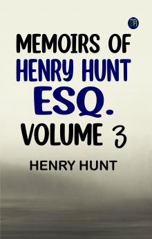 Memoirs of Henry Hunt Esq. -- Volume 3
