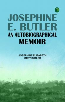 Josephine E. Butler: An Autobiographical Memoir