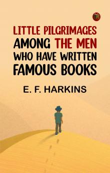 Little Pilgrimages Among the Men Who Have Written Famous Books