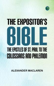 The Expositor's Bible: The Epistles of St. Paul to the Colossians and Philemon