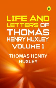 Life and Letters of Thomas Henry Huxley -- Volume 1