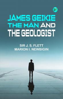 James Geikie the Man and the Geologist
