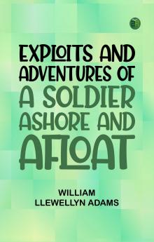 Exploits and Adventures of a Soldier Ashore and Afloat