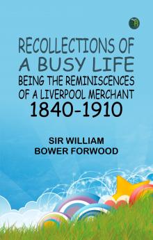 Recollections of a Busy Life: Being the Reminiscences of a Liverpool Merchant 1840-1910