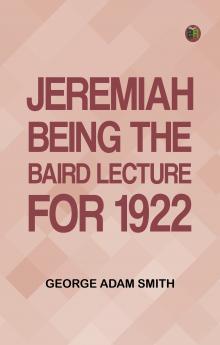 Jeremiah : Being The Baird Lecture for 1922