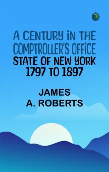 A Century in the Comptroller's Office State of New York 1797 to 1897
