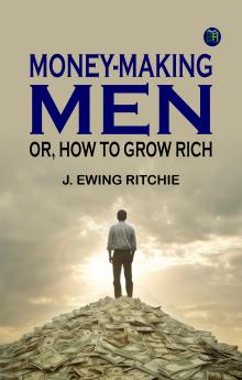 Money-making men; or how to grow rich