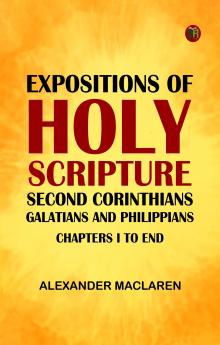Expositions of Holy ScriptureSecond Corinthians Galatians and Philippians ChaptersI to End.