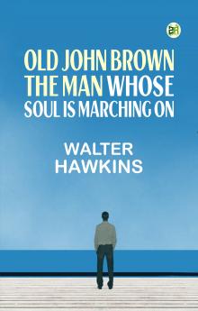 Old John Brown the man whose soul is marching on