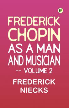 Frederick Chopin as a Man and Musician -- Volume 2