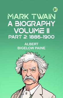 Mark Twain: A Biography. Volume II Part 2: 1886-1900