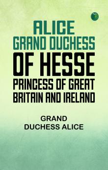 Alice grand duchess of Hesse princess of Great Britain and Ireland