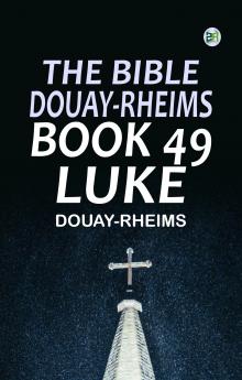 The Bible Douay-Rheims Book 49: Luke