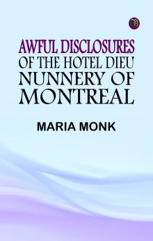 Awful Disclosures of the Hotel Dieu Nunnery of Montreal