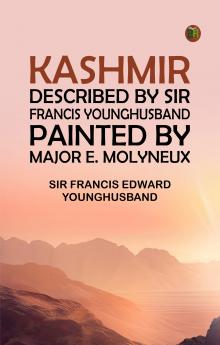 Kashmir described by Sir Francis Younghusband painted by Major E. Molyneux