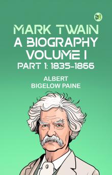 Mark Twain: A Biography. Volume I Part 1: 1835-1866