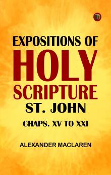 Expositions of Holy Scripture: St. John Chaps. XV to XXI