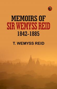 Memoirs of Sir Wemyss Reid 1842-1885