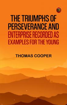 The triumphs of perseverance and enterprise recorded as examples for the young