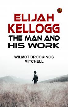 Elijah Kellogg the Man and His Work