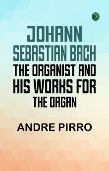 Johann Sebastian Bach: The Organist and His Works for the Organ