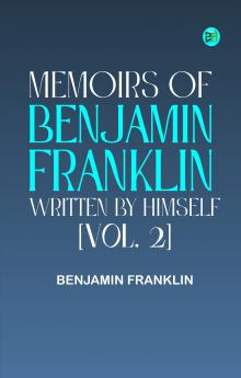 Memoirs of Benjamin Franklin; Written by Himself. [Vol. 2]