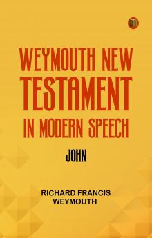 Weymouth New Testament in Modern Speech John