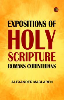 Expositions of Holy Scripture: Romans Corinthians