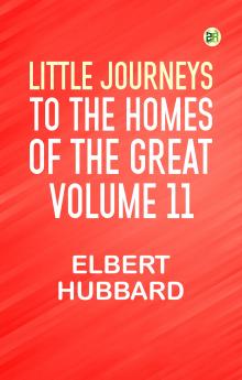 Little Journeys to the Homes of the Great - Volume 11