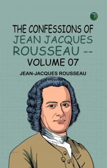 The Confessions of Jean Jacques Rousseau -- Volume 07